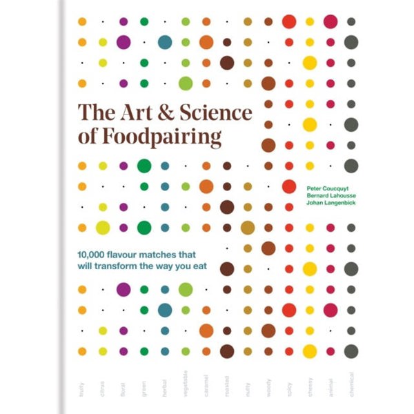 The Art & Science of Foodpairing: 10,000 flavour matches that will transform the way you eat