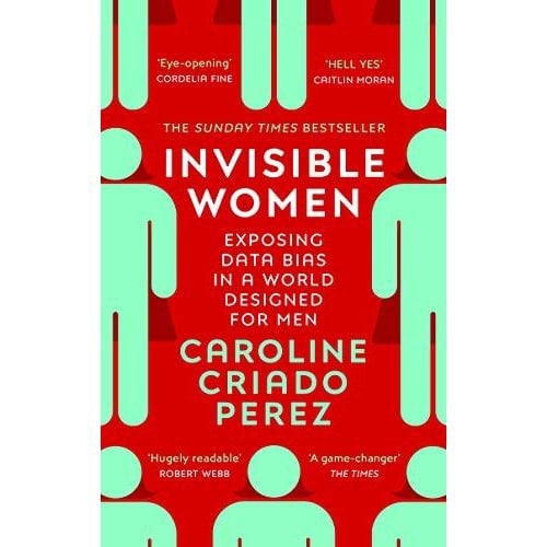 Invisible Women: the Sunday Times number one bestseller exposing the gender bias women face every day by Caroline Criado Perez