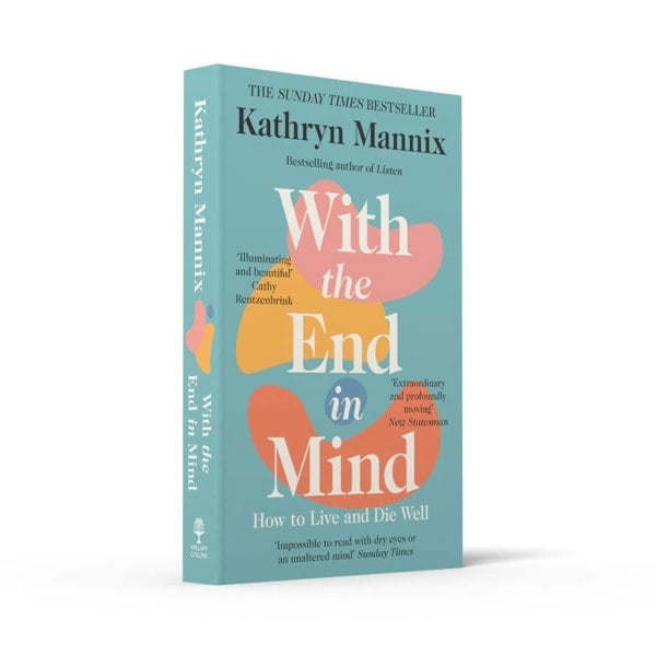 With the End in Mind: How to Live and Die Well by Kathryn Mannix