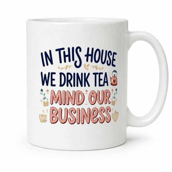Dyzi In This House We Drink Tea Mind Our Business Ceramic Mug