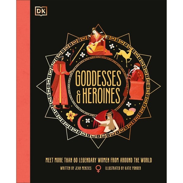 Goddesses and Heroines: Meet More Than 80 Legendary Women From Around the World (Ancient Myths)