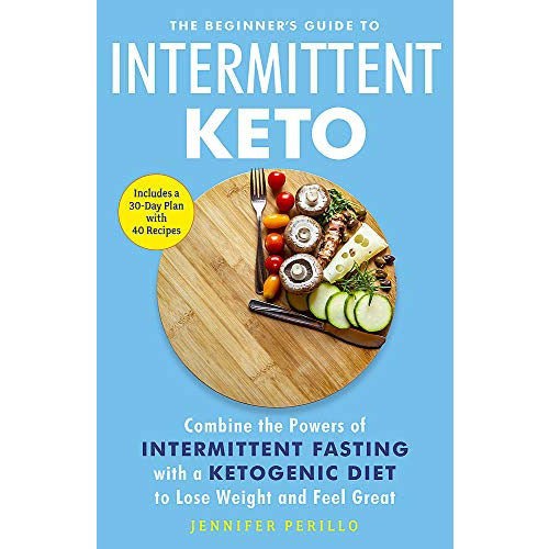 The Beginner's Guide to Intermittent Keto: Combine the Powers of Intermittent Fasting with a Keto...