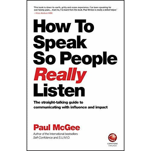 How to Speak So People Really Listen: The Straight Talking Guide to Communicating with Influence..