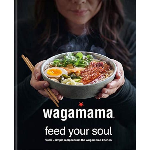 Wagamama Feed Your Soul: Fresh + simple recipes from the wagamama kitchen