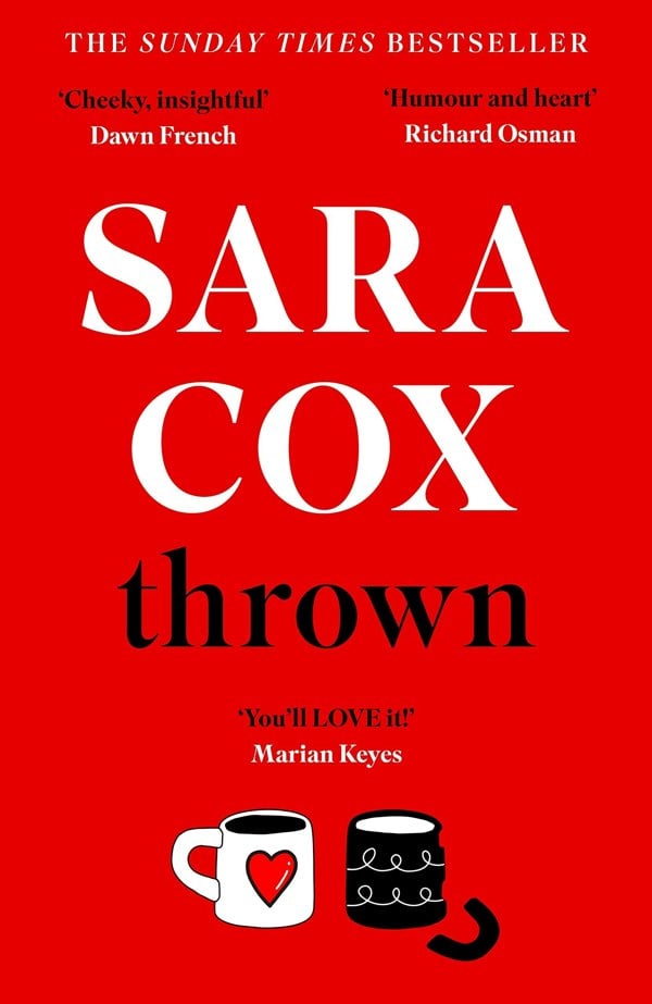 Thrown: The glorious feel-good Sunday Times Bestseller of love, friendship and pottery by Sara Cox