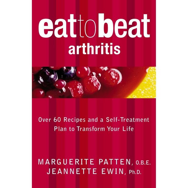 Eat to Beat Arthritis: Over 60 Recipes and a Self-treatment Plan to Transform Your Life