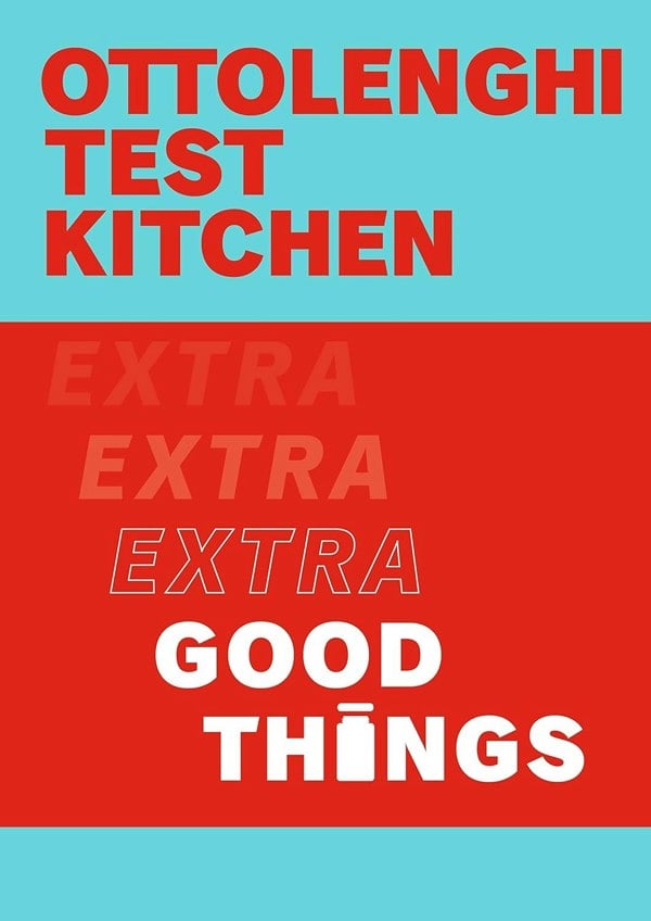 Ottolenghi Test Kitchen: Extra Good Things by Yotam Ottolenghi