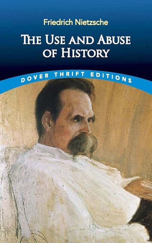 The Use and Abuse of History - Friedrich Nietzsche - Dover Thrift Editions