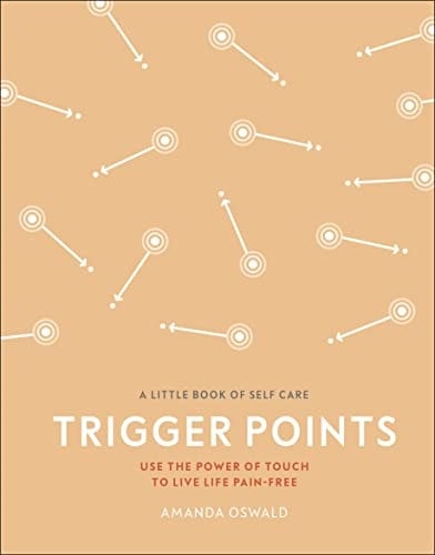 Dk Trigger Points: Use The Power Of Touch To Live Life Pain-Free (A Little Book Of Self Care)