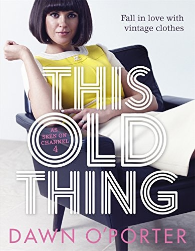 Hot Key Books This Old Thing: Fall In Love With Vintage Clothes By Dawn O'porter