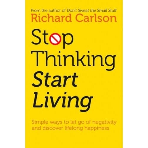 Harper Element Stop Thinking Start Living Discover Lifelong Happiness By Richard Carlson