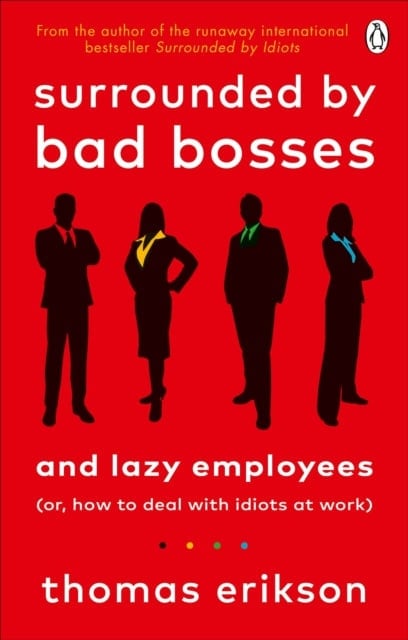 Vermilion Surrounded By Bad Bosses And Lazy Employees : Or, How To Deal With Idiots At Work By Thomas Erikson