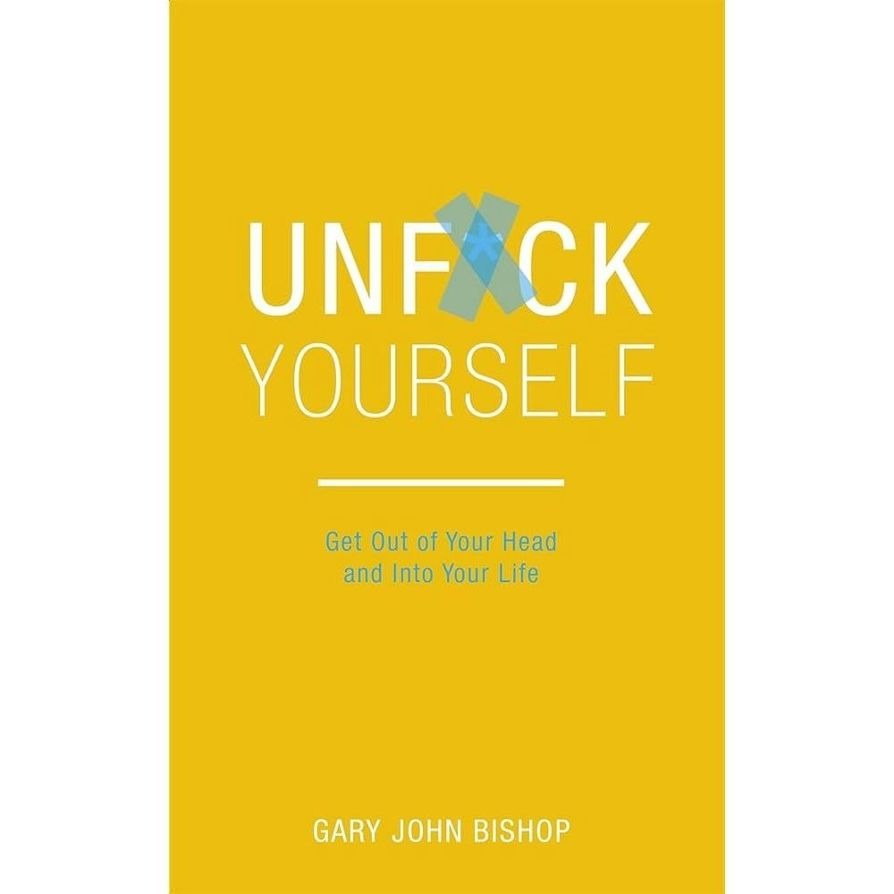 Hodder Unf*Ck Yourself By Gary John Bishop Get Out Of Your Head And Into Your Life