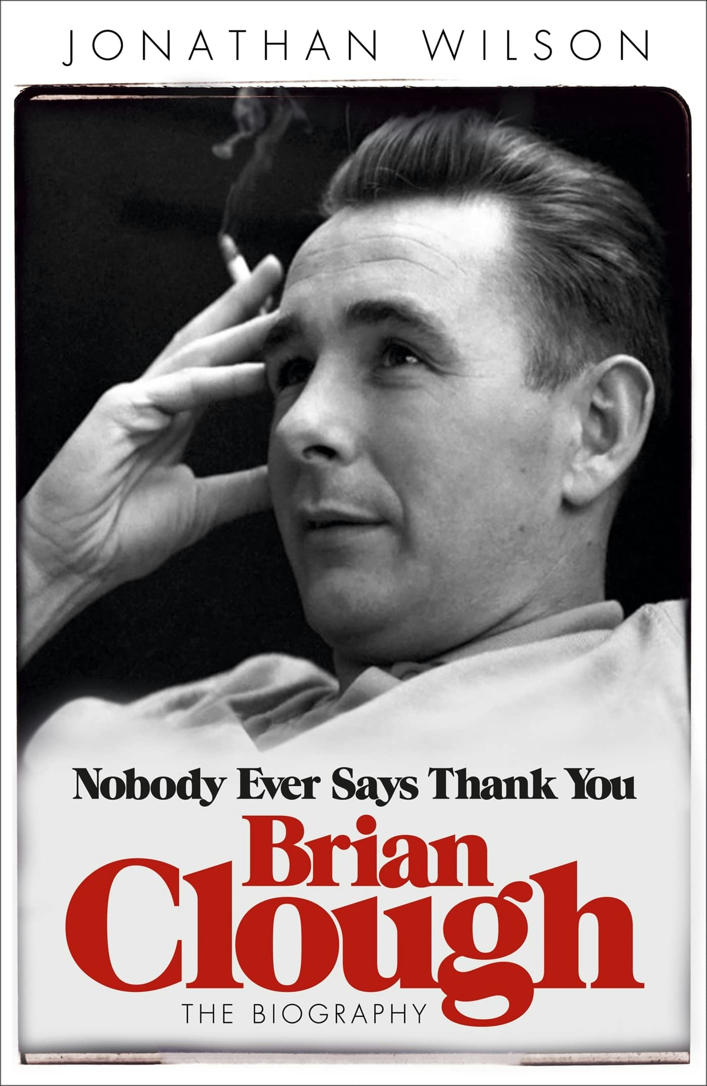 Various Publishers Brian Clough: Nobody Ever Says Thank You: The Biography By Jonathan Wilson
