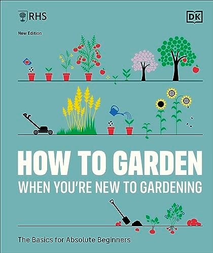 Dk Green Rhs How To Garden When You're New To Gardening: The Basics For Absolute Beginners