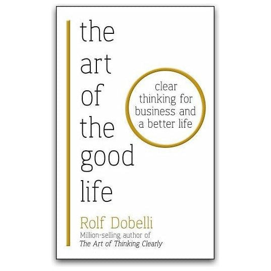 Hodder The Art Of The Good Life: Clear Thinking For Business And A Better Life By Rolf Dobelli