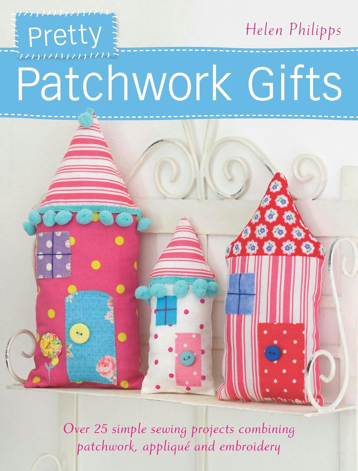 Various Publishers Pretty Patchwork Homestyle Decorations: Over 25 Simple Sewing Projects Combining Patchwork, Appliqué And Embroidery