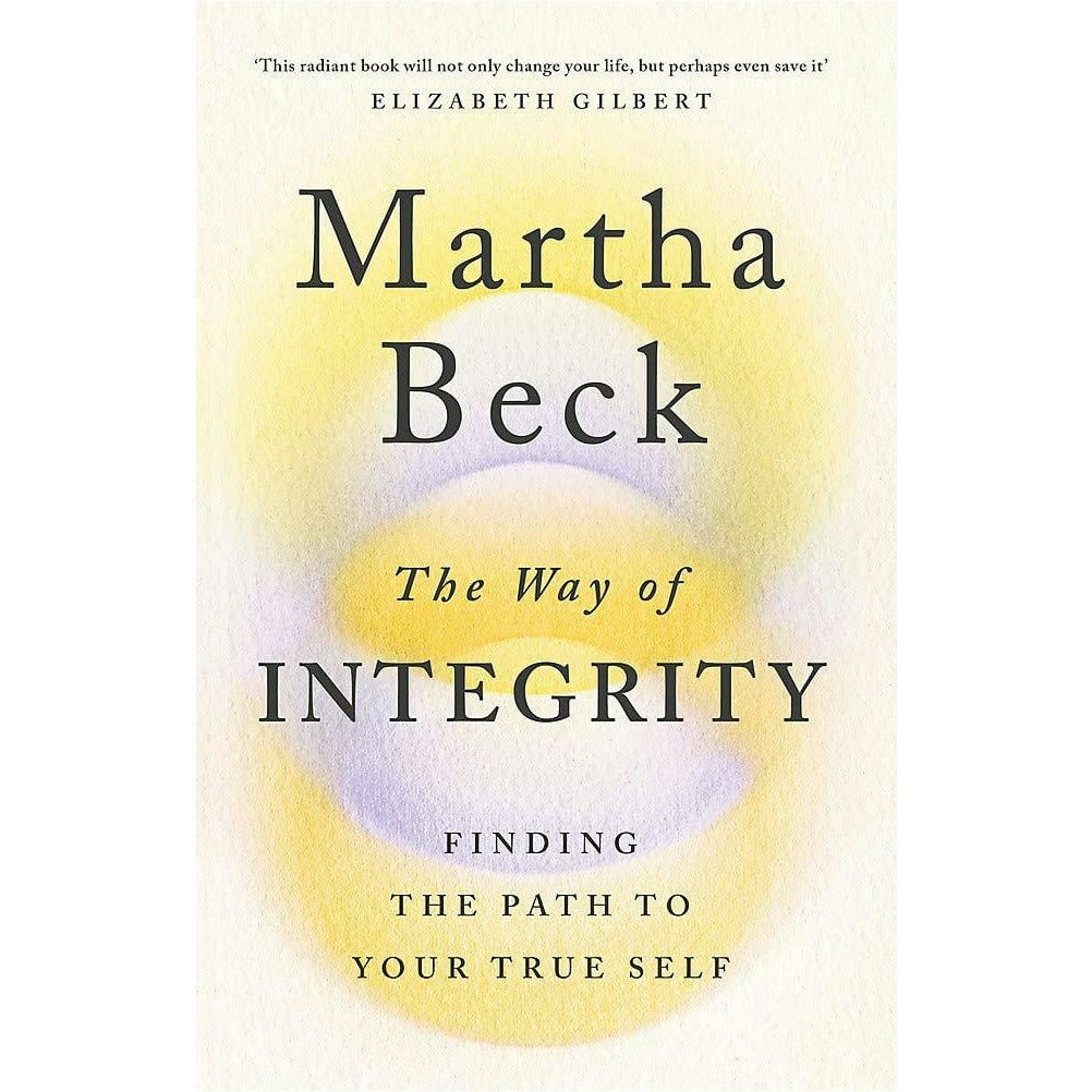 Piatkus The Way Of Integrity: Finding The Path To Your True Self By Martha Beck