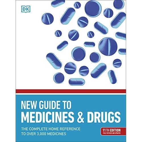 Dk New Guide To Medicine And Drugs: The Complete Home Reference To Over 3,000 Medicines