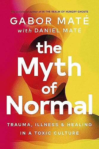 Vermilion The Myth Of Normal: Trauma, Illness & Healing In A Toxic Culture By Dr Gabor Mate
