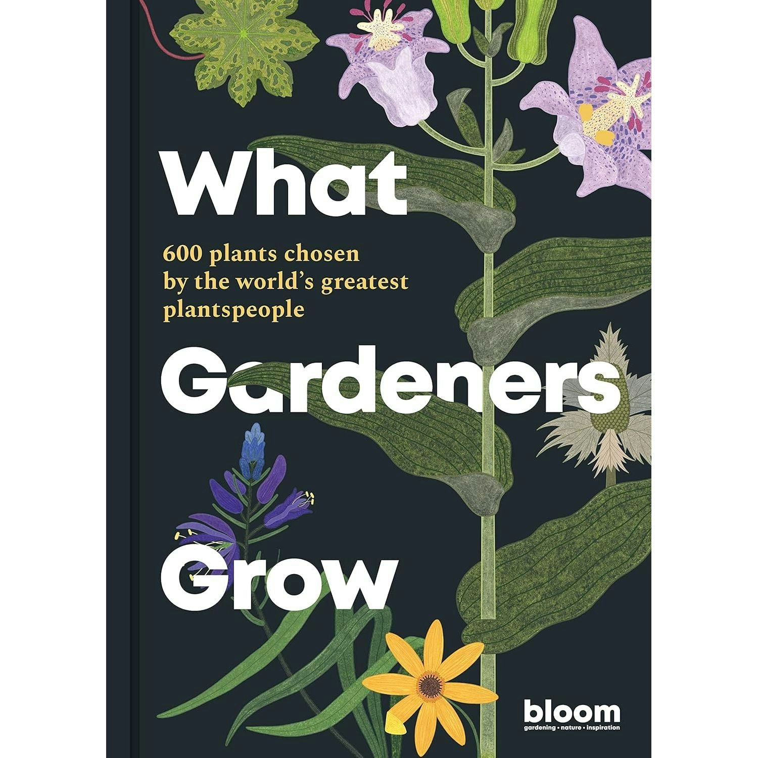 Frances Lincoln What Gardeners Grow: Bloom Gardener's Guide: 600 Plants Chosen By The World's Greatest Plantspeople