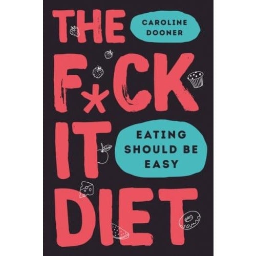 Hq The F*Ck It Diet By Caroline Dooner - Eating Should Be Easy