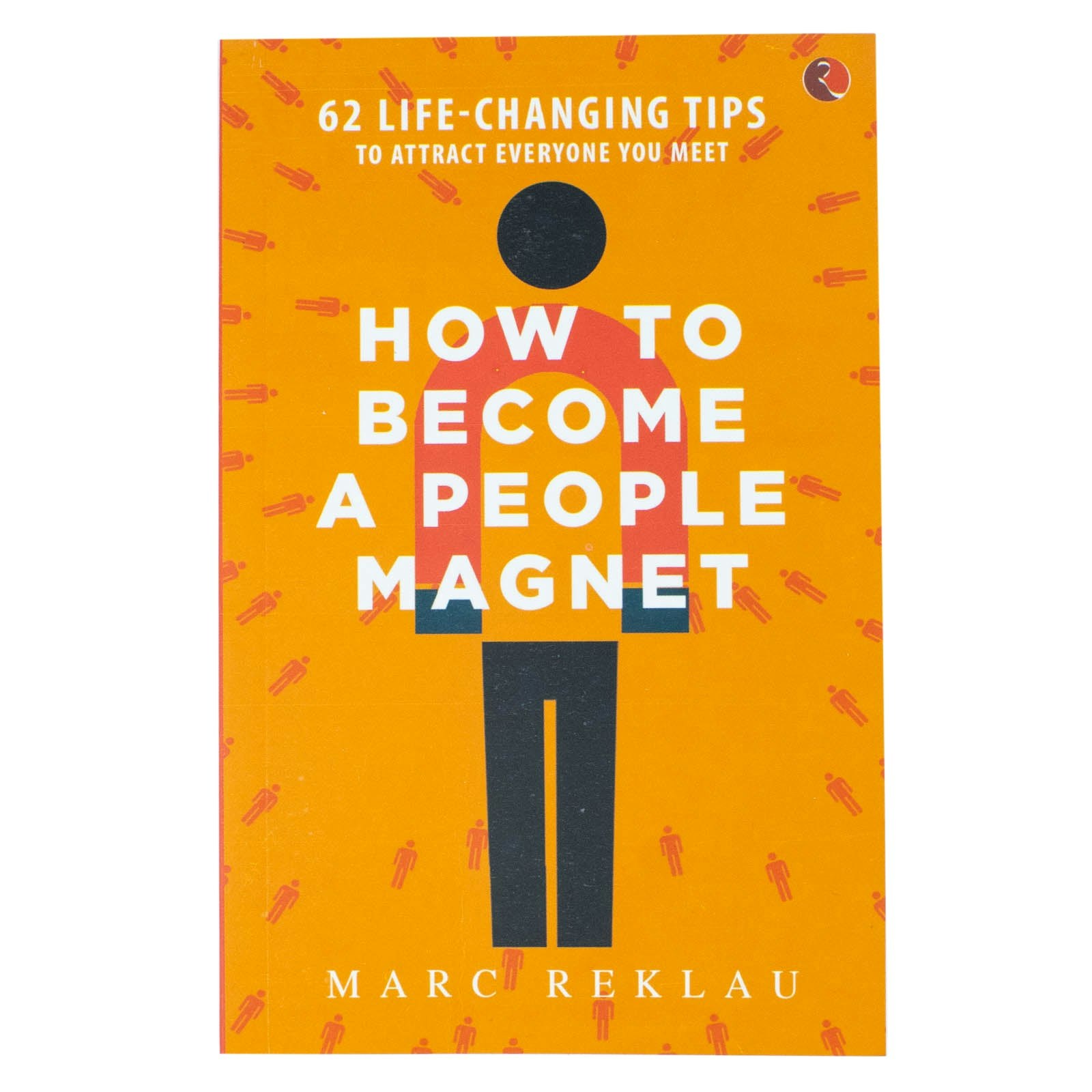 Maklau Publishing Ltd How To Become A People Magnet: 62 Life-Changing Tips To Attract Everyone You Meet