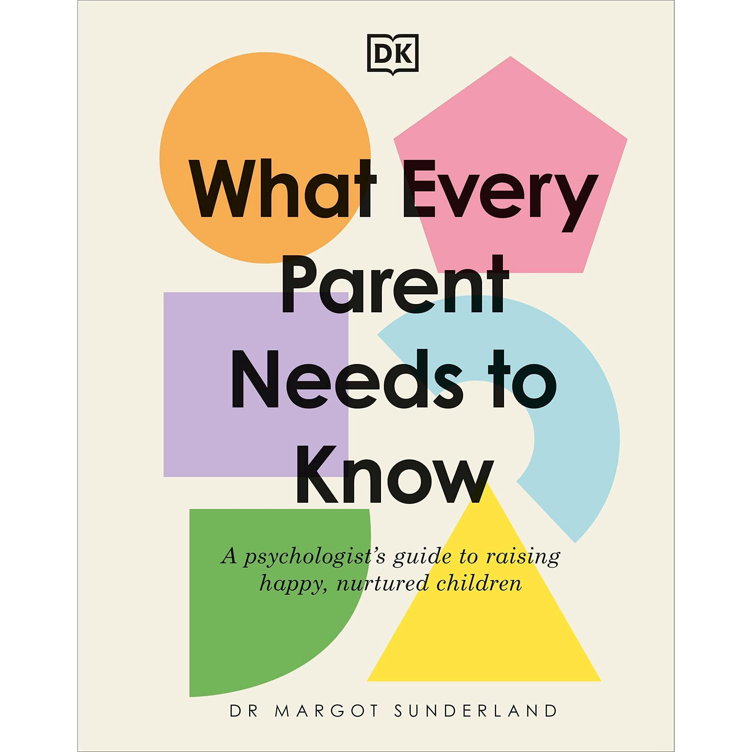 Dk What Every Parent Needs To Know: A Psychologist's Guide To Raising Happy, Nurtured Children