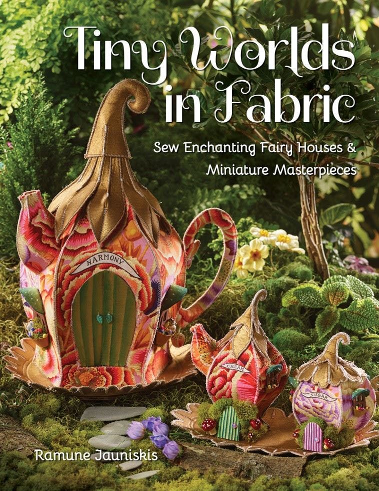 Tiny Worlds In Fabric : Sew Enchanting Fairy Houses & Miniature Masterpieces Ramune Jauniskis - Image 7